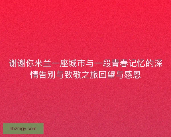 谢谢你米兰一座城市与一段青春记忆的深情告别与致敬之旅回望与感恩